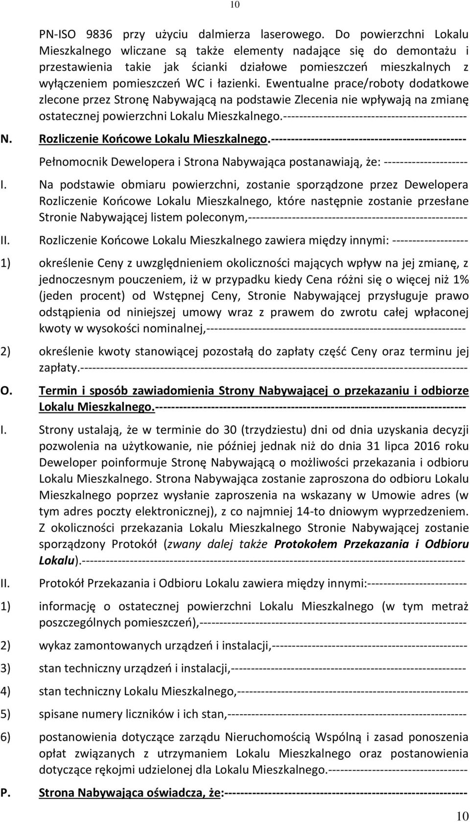 Ewentualne prace/roboty dodatkowe zlecone przez Stronę Nabywającą na podstawie Zlecenia nie wpływają na zmianę ostatecznej powierzchni Lokalu Mieszkalnego.