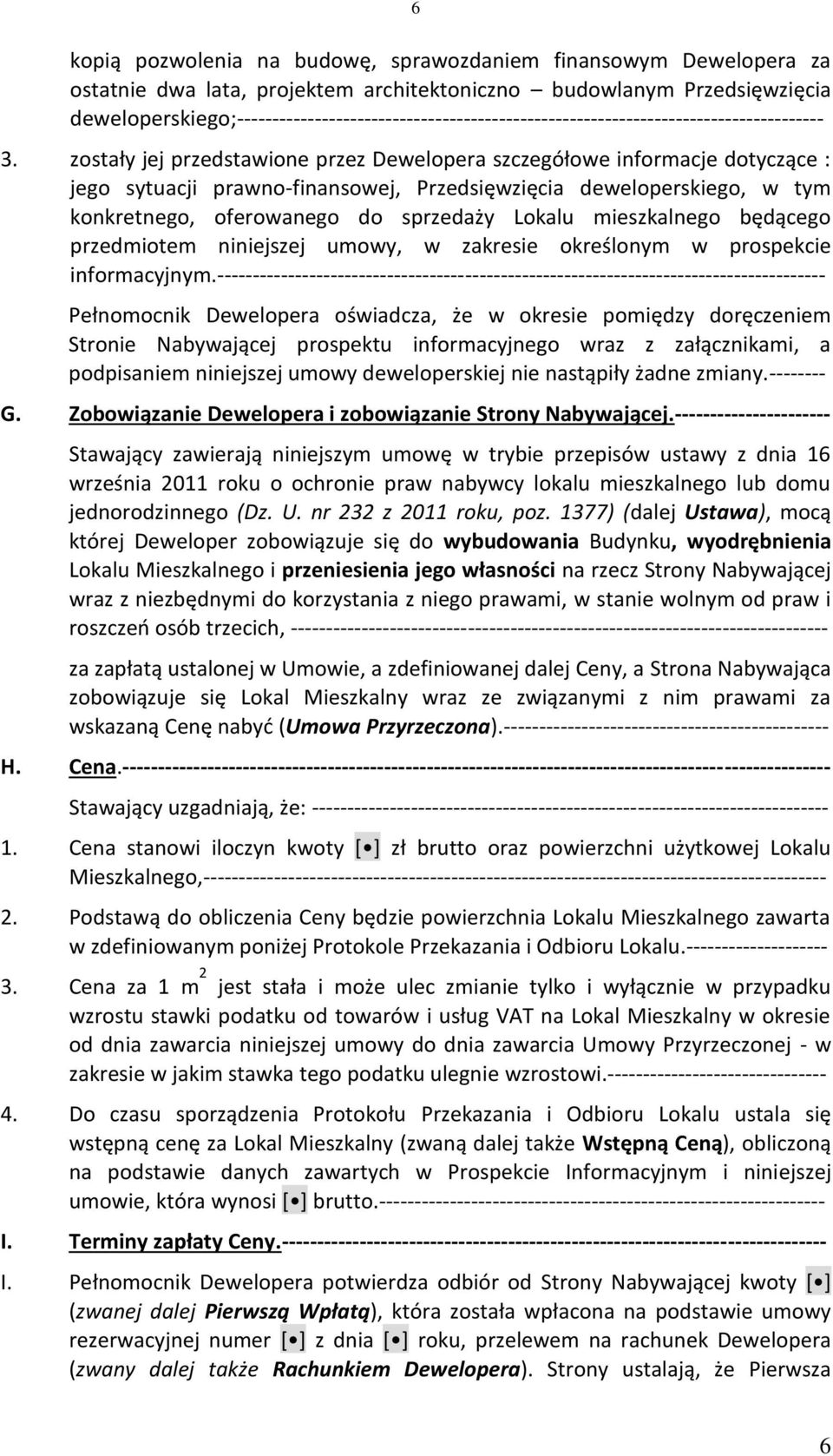 zostały jej przedstawione przez Dewelopera szczegółowe informacje dotyczące : jego sytuacji prawno-finansowej, Przedsięwzięcia deweloperskiego, w tym konkretnego, oferowanego do sprzedaży Lokalu