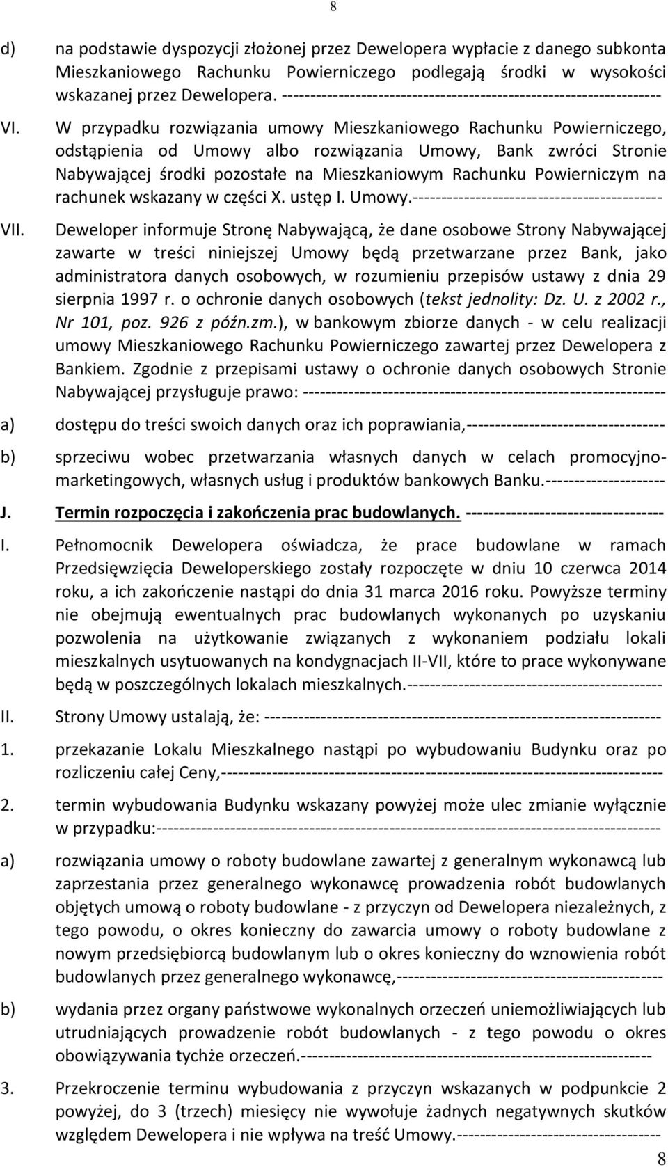 W przypadku rozwiązania umowy Mieszkaniowego Rachunku Powierniczego, odstąpienia od Umowy albo rozwiązania Umowy, Bank zwróci Stronie Nabywającej środki pozostałe na Mieszkaniowym Rachunku