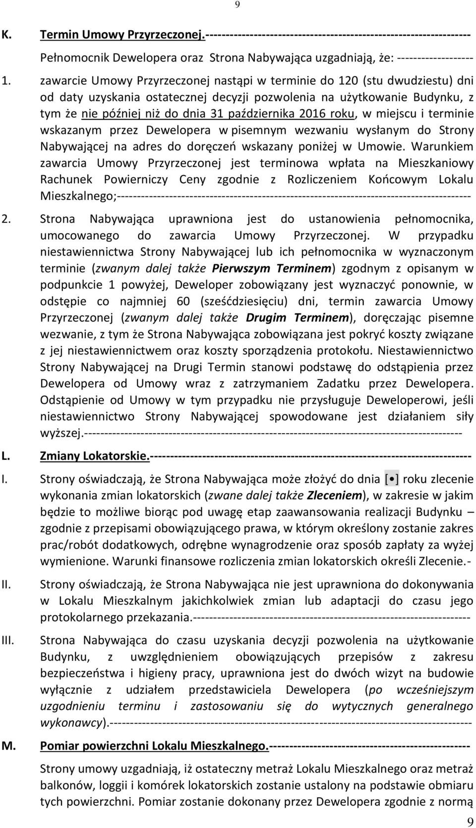 2016 roku, w miejscu i terminie wskazanym przez Dewelopera w pisemnym wezwaniu wysłanym do Strony Nabywającej na adres do doręczeń wskazany poniżej w Umowie.