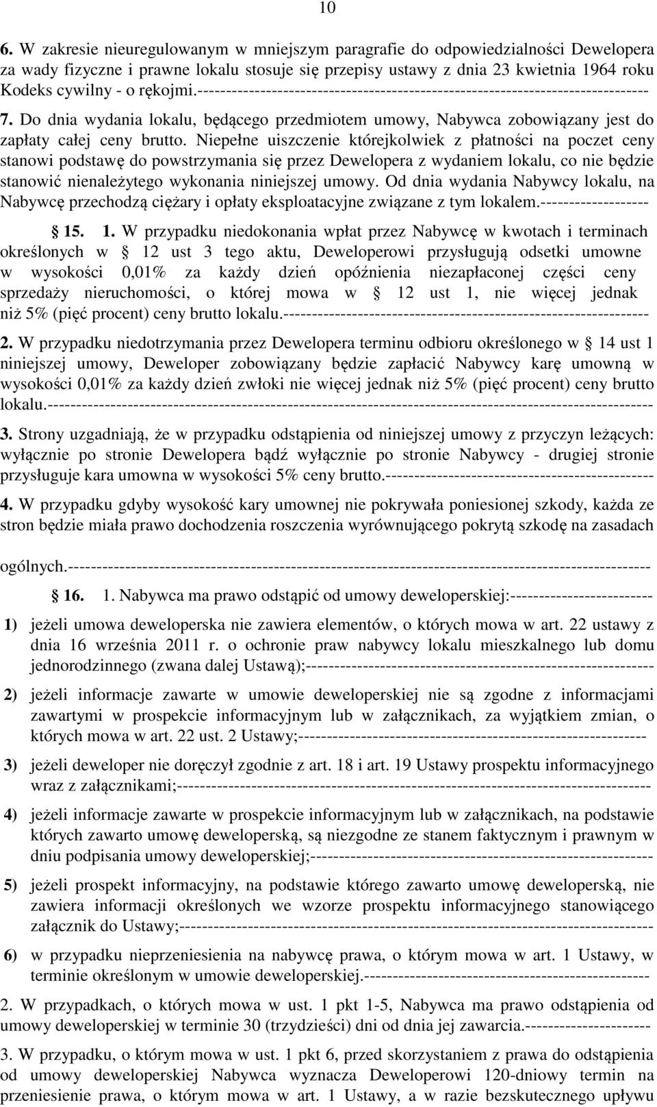 Niepełne uiszczenie którejkolwiek z płatności na poczet ceny stanowi podstawę do powstrzymania się przez Dewelopera z wydaniem lokalu, co nie będzie stanowić nienależytego wykonania niniejszej umowy.