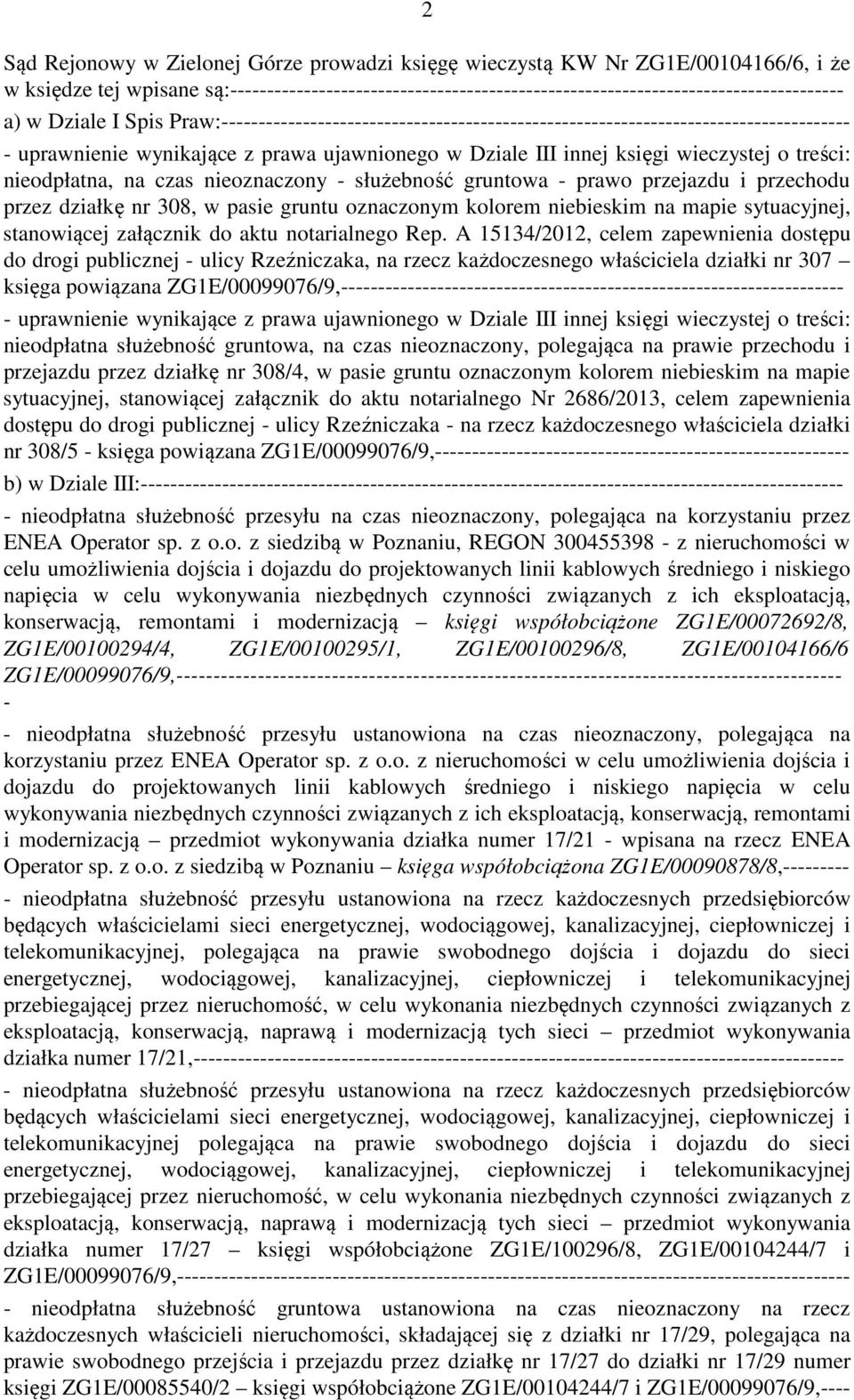 nieodpłatna, na czas nieoznaczony - służebność gruntowa - prawo przejazdu i przechodu przez działkę nr 308, w pasie gruntu oznaczonym kolorem niebieskim na mapie sytuacyjnej, stanowiącej załącznik do