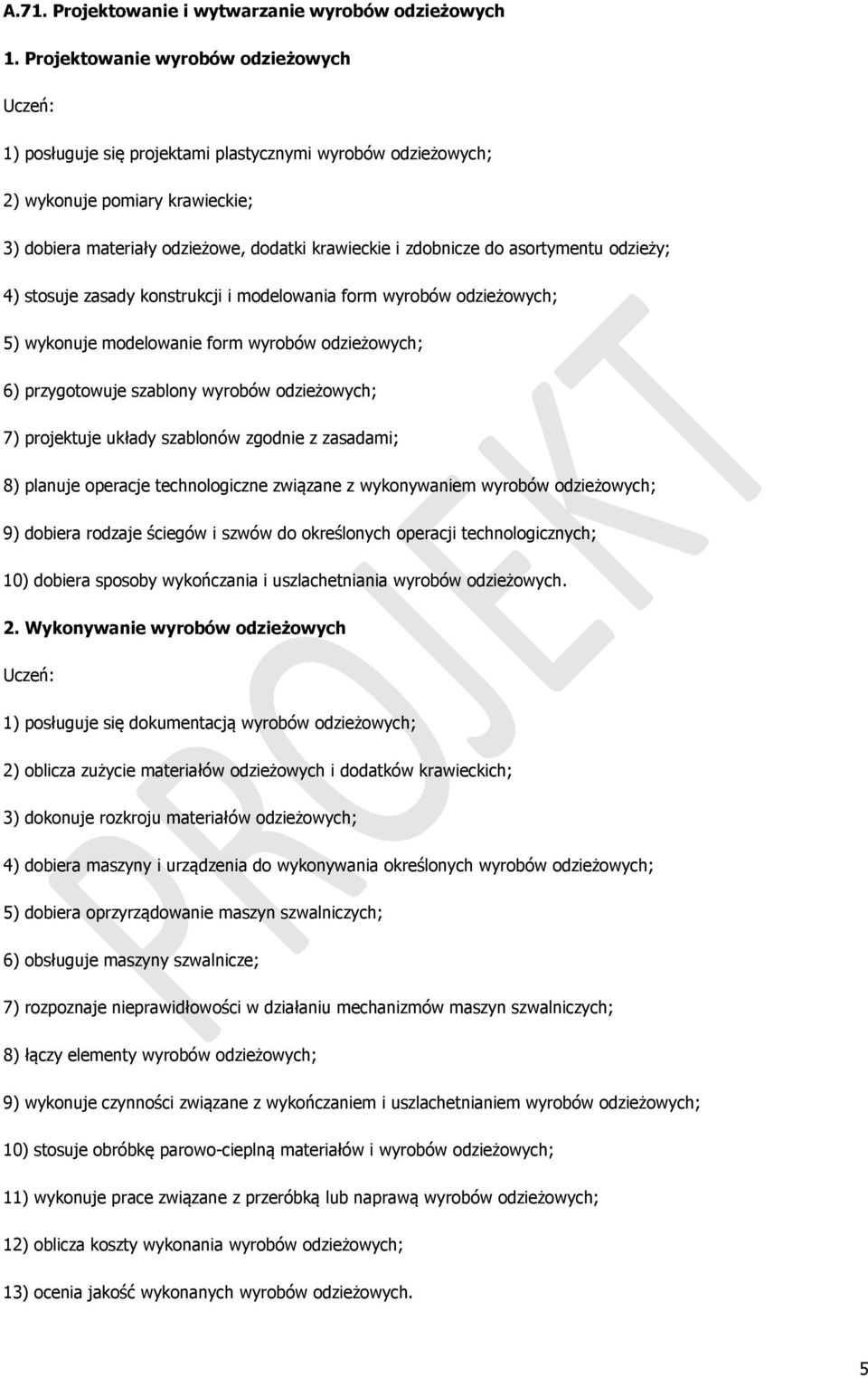 asortymentu odzieży; 4) stosuje zasady konstrukcji i modelowania form wyrobów odzieżowych; 5) wykonuje modelowanie form wyrobów odzieżowych; 6) przygotowuje szablony wyrobów odzieżowych; 7)