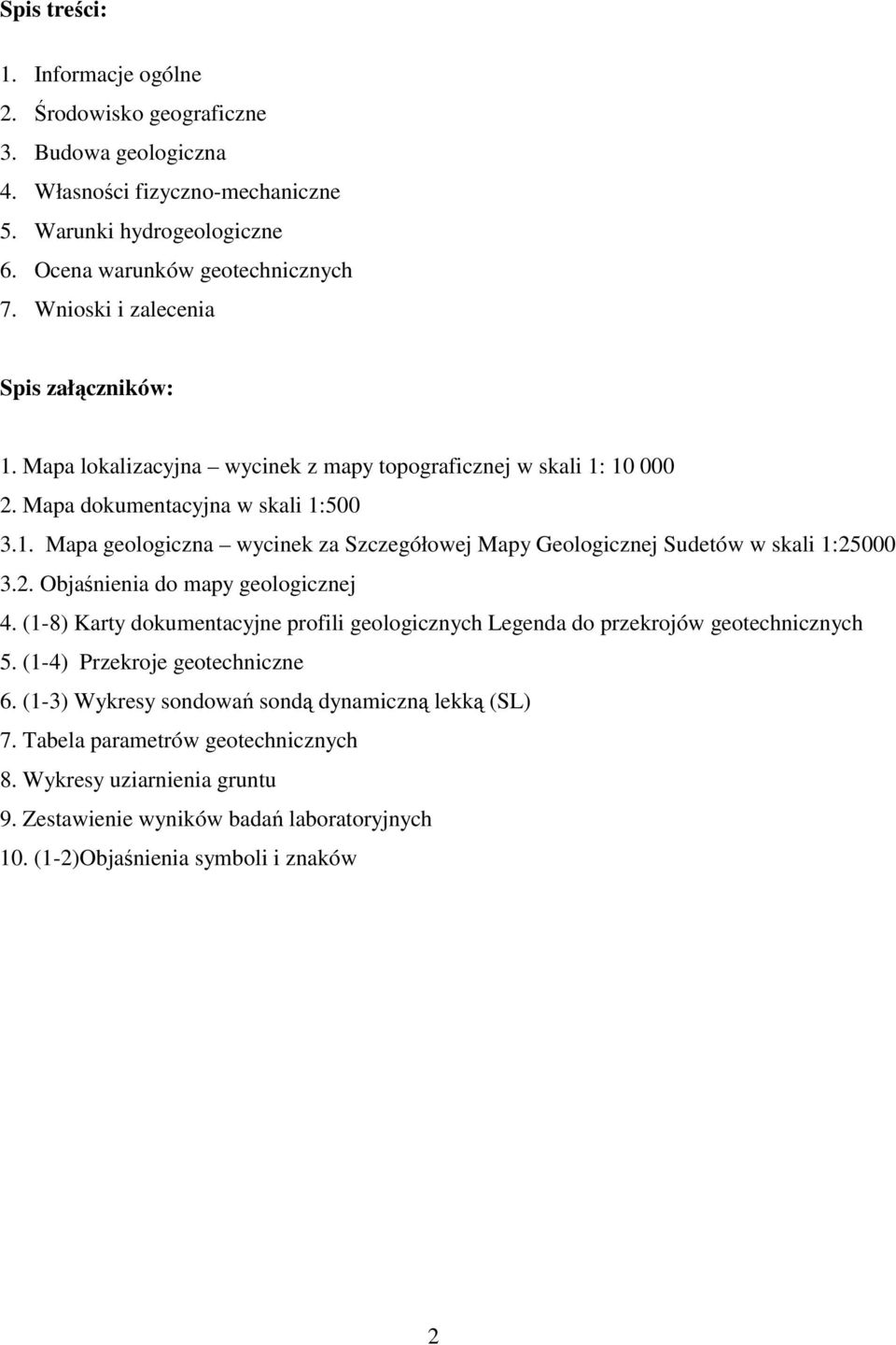 2. Objaśnienia do mapy geologicznej 4. (1-8) Karty dokumentacyjne profili geologicznych Legenda do przekrojów geotechnicznych 5. (1-4) Przekroje geotechniczne 6.