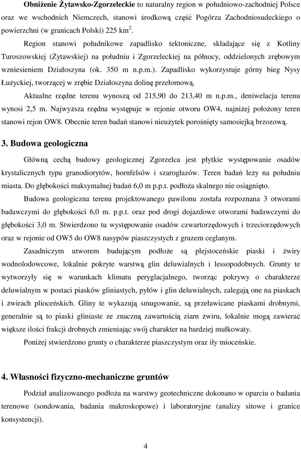 Region stanowi południkowe zapadlisko tektoniczne, składające się z Kotliny Turoszowskiej (śytawskiej) na południu i Zgorzeleckiej na północy, oddzielonych zrębowym wzniesieniem Działoszyna (ok.