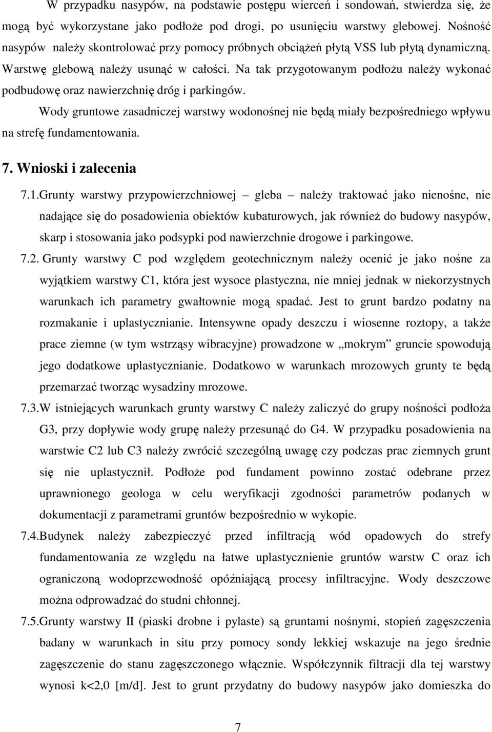 Na tak przygotowanym podłoŝu naleŝy wykonać podbudowę oraz nawierzchnię dróg i parkingów. Wody gruntowe zasadniczej warstwy wodonośnej nie będą miały bezpośredniego wpływu na strefę fundamentowania.