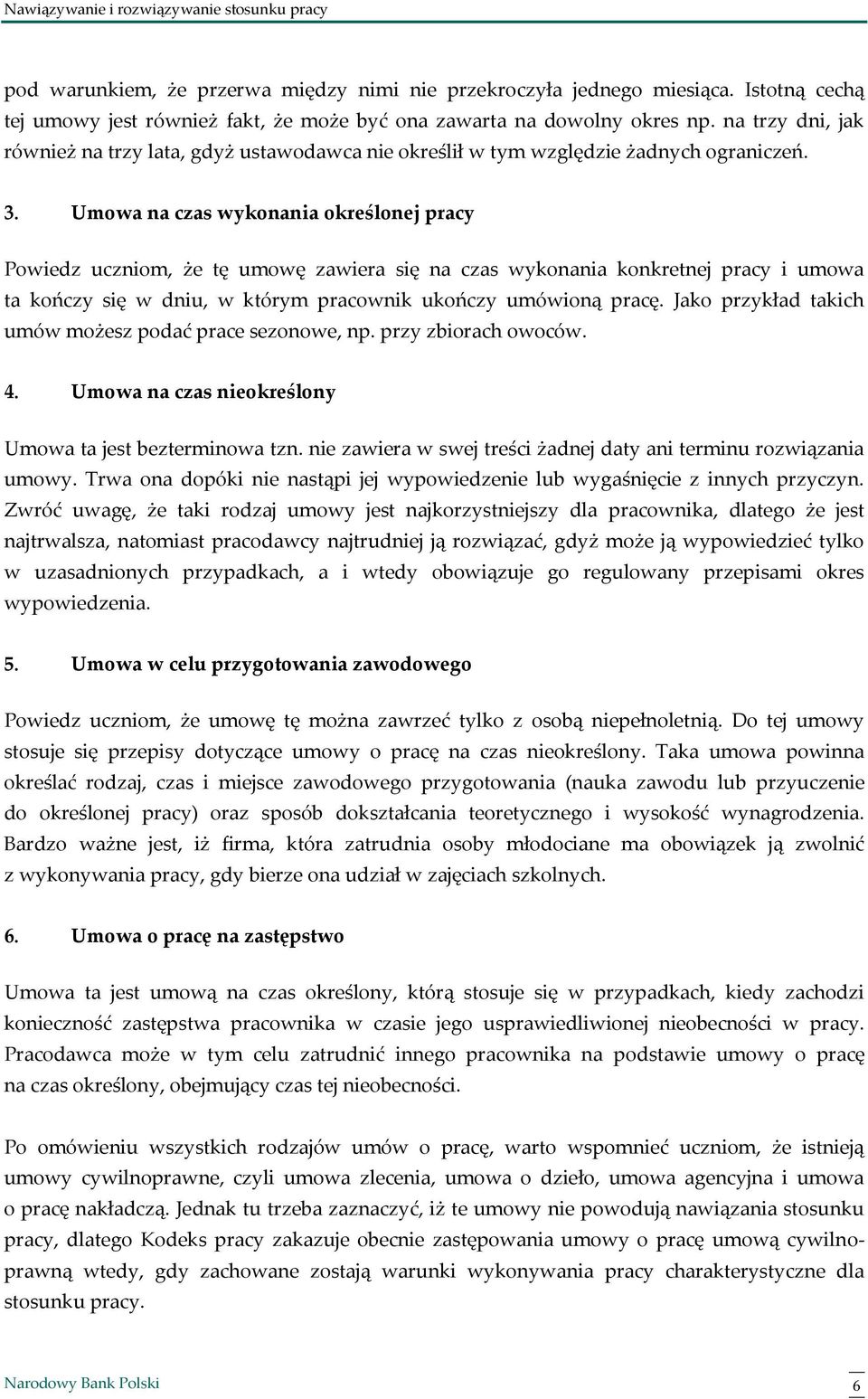 Umowa na czas wykonania określonej pracy Powiedz uczniom, że tę umowę zawiera się na czas wykonania konkretnej pracy i umowa ta kończy się w dniu, w którym pracownik ukończy umówioną pracę.