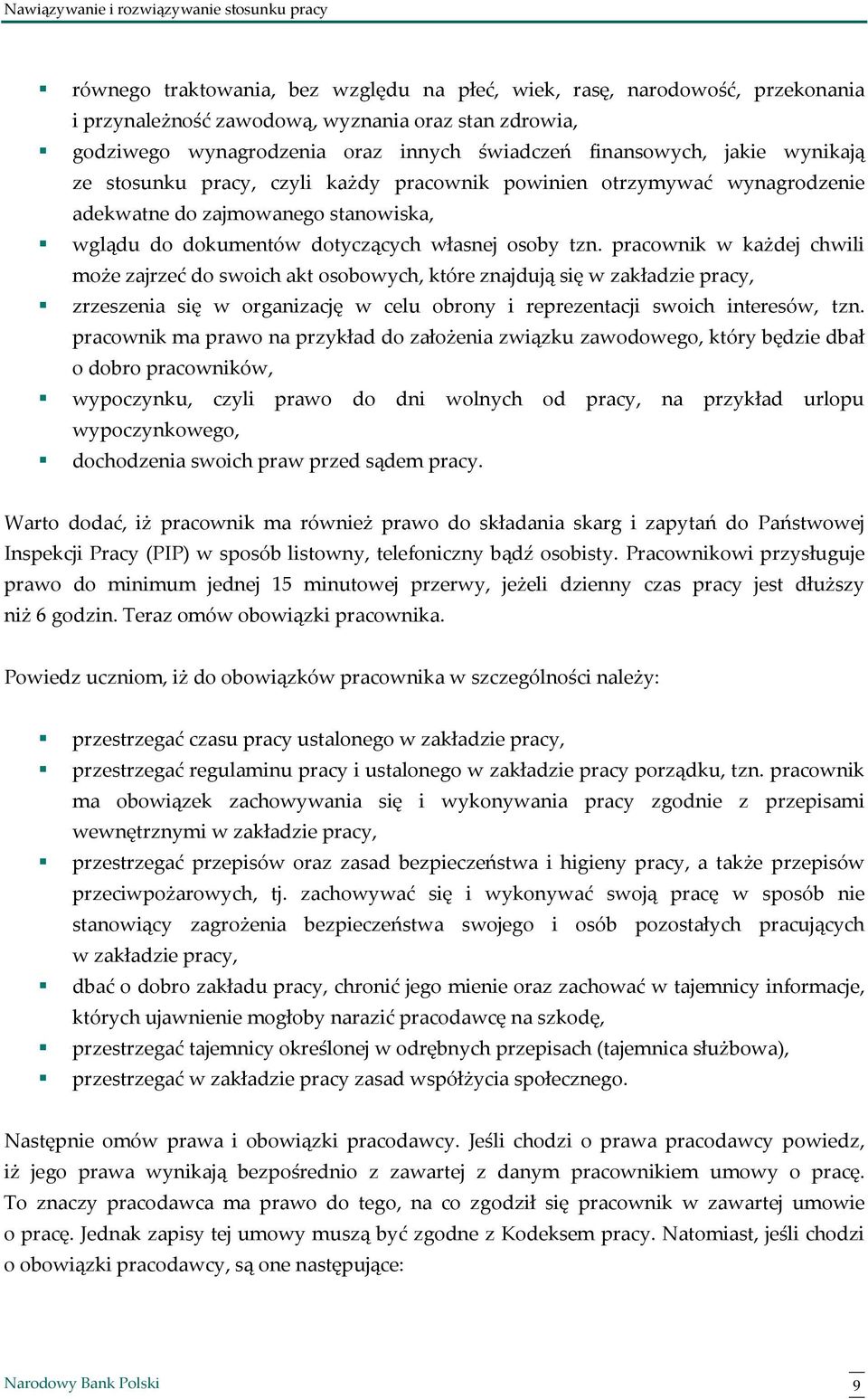 pracownik w każdej chwili może zajrzeć do swoich akt osobowych, które znajdują się w zakładzie pracy, zrzeszenia się w organizację w celu obrony i reprezentacji swoich interesów, tzn.