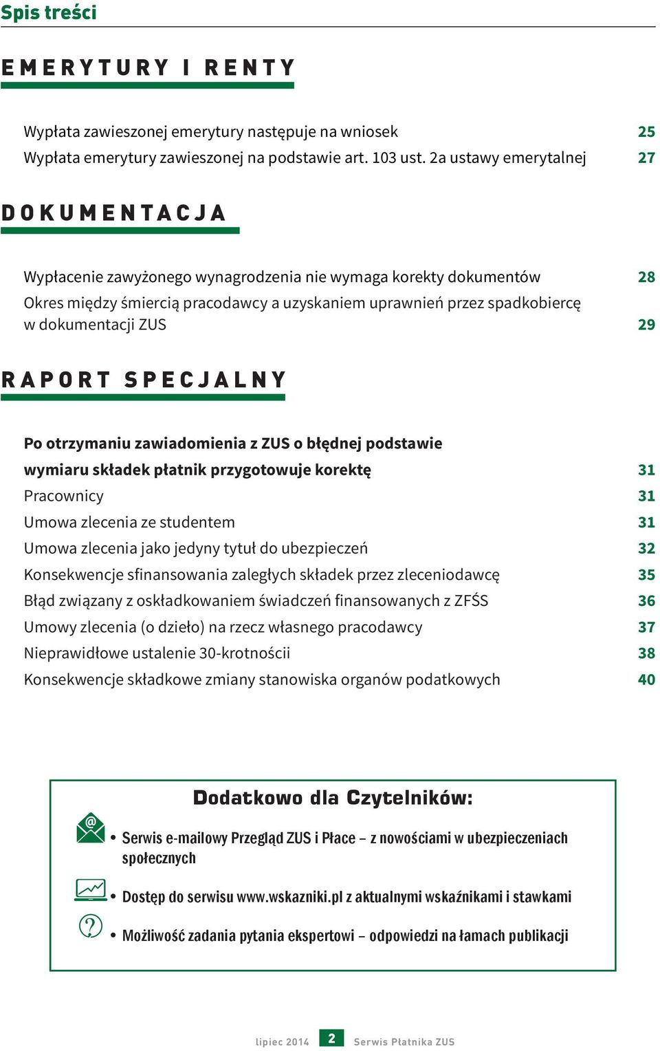 ZUS 29 RAPORT SPECJALNY Po otrzymaniu zawiadomienia z ZUS o błędnej podstawie wymiaru składek płatnik przygotowuje korektę 31 Pracownicy 31 Umowa zlecenia ze studentem 31 Umowa zlecenia jako jedyny