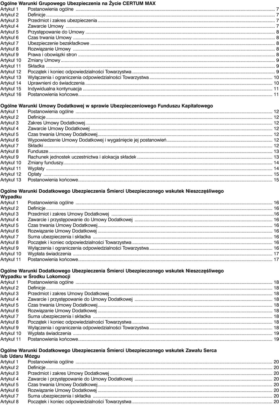 .. 8 rtyku 10 Zmiany Umowy... 9 rtyku 11 Sk adka... 9 rtyku 12 Poczàtek i koniec odpowiedzialnoêci Towarzystwa... 9 rtyku 13 Wy àczenia i ograniczenia odpowiedzialnoêci Towarzystwa.