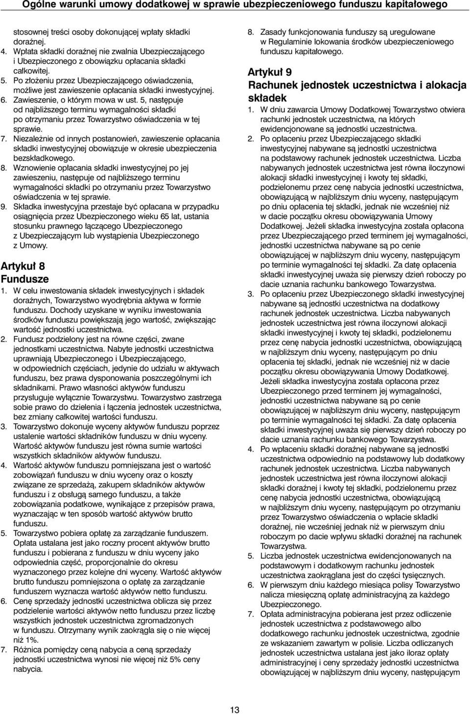 Po z o eniu przez Ubezpieczajàcego oêwiadczenia, mo liwe jest zawieszenie op acania sk adki inwestycyjnej. 6. Zawieszenie, o którym mowa w ust.