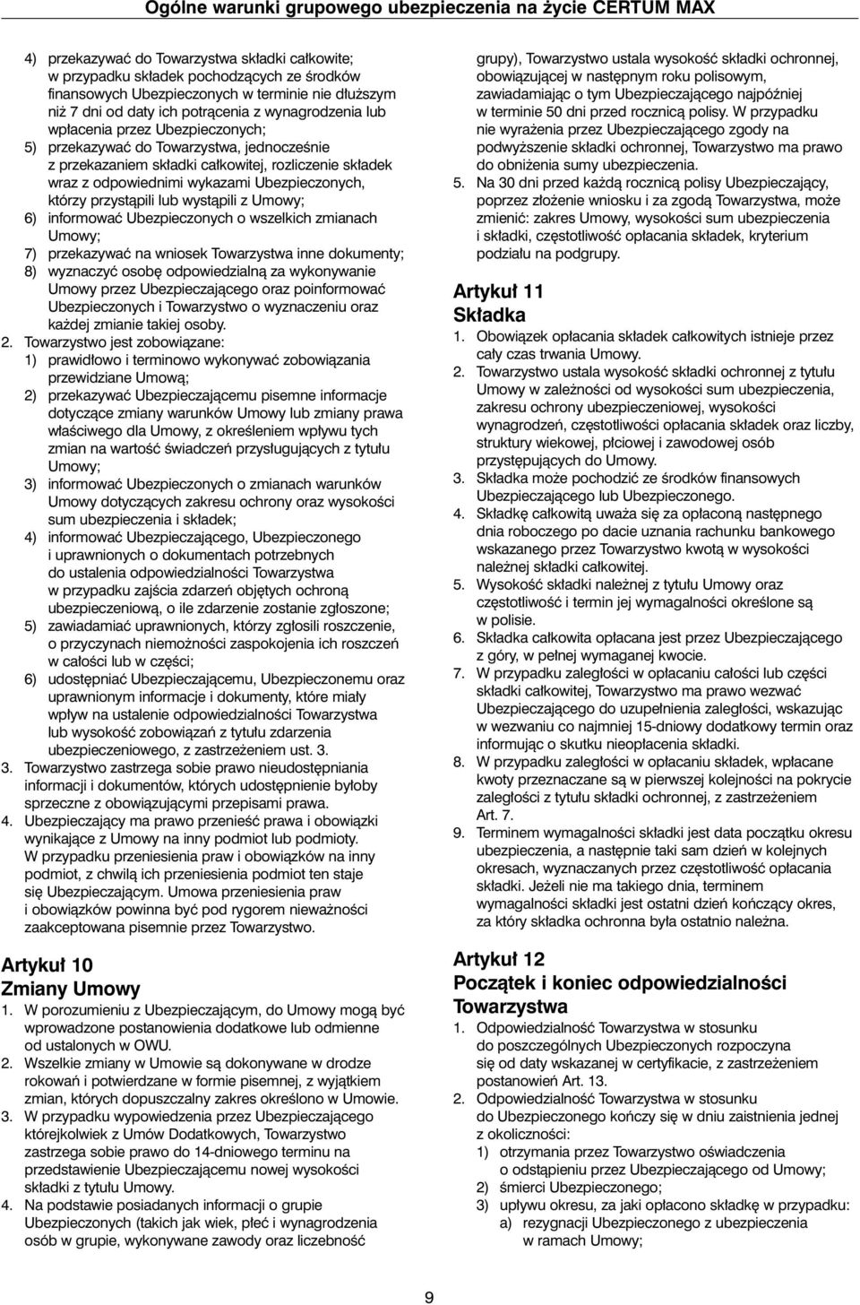 odpowiednimi wykazami Ubezpieczonych, którzy przystàpili lub wystàpili z Umowy; 6) informowaç Ubezpieczonych o wszelkich zmianach Umowy; 7) przekazywaç na wniosek Towarzystwa inne dokumenty; 8)