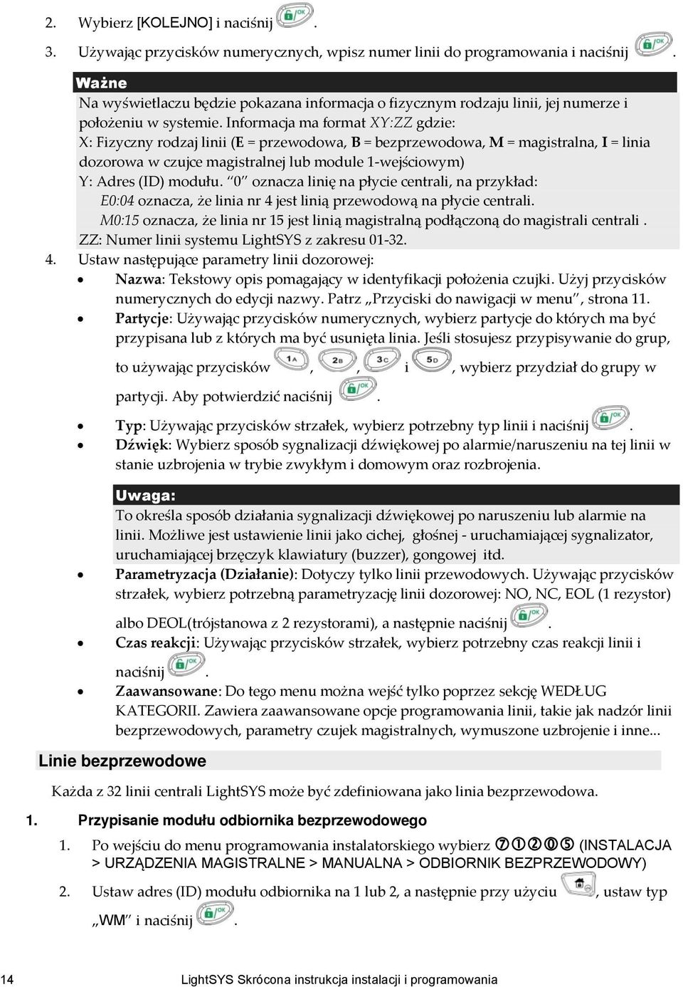 Informacja ma format XY:ZZ gdzie: X: Fizyczny rodzaj linii (E = przewodowa, B = bezprzewodowa, M = magistralna, I = linia dozorowa w czujce magistralnej lub module 1-wejściowym) Y: Adres (ID) modułu.