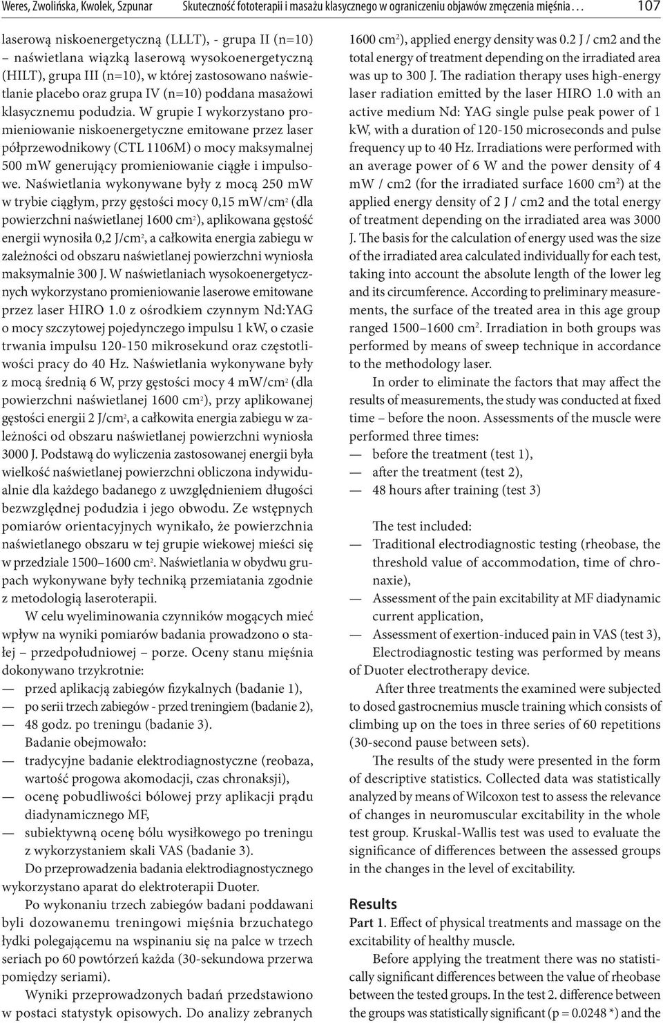 W gruie I wykorzystano romieniowanie niskoenergetyczne emitowane rzez laser ółrzewodnikowy (CTL 1106M) o mocy maksymalnej 500 mw generujący romieniowanie ciągłe i imulsowe.