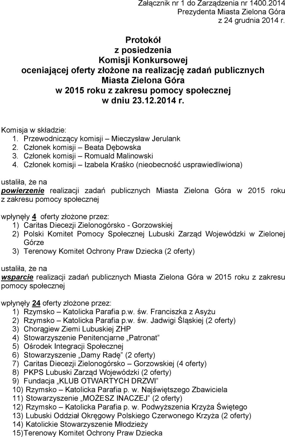 Komisja w składzie: 1. Przewodniczący komisji Mieczysław Jerulank 2. Członek komisji Beata Dębowska 3. Członek komisji Romuald Malinowski 4.