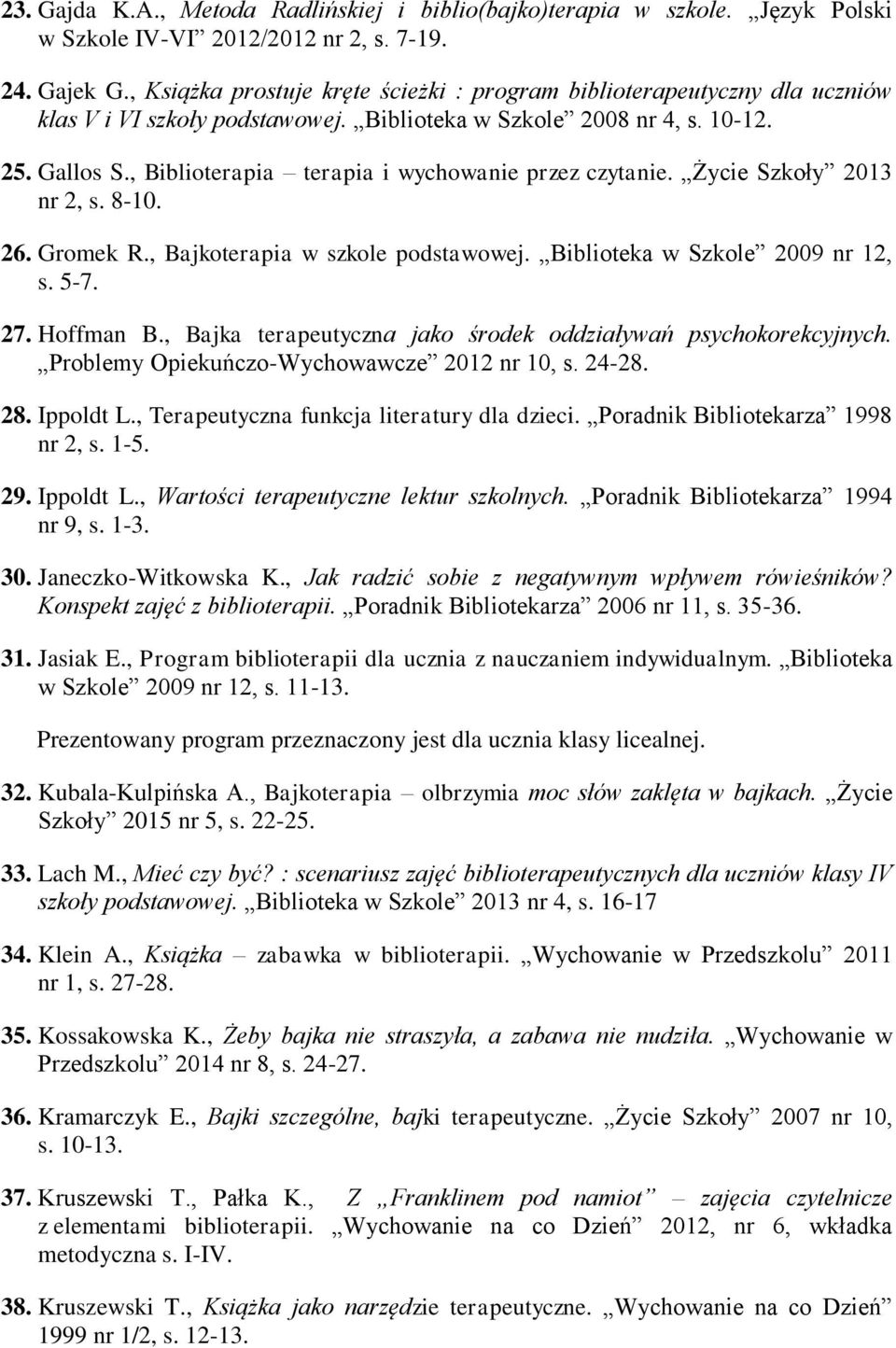 , Biblioterapia terapia i wychowanie przez czytanie. Życie Szkoły 2013 nr 2, s. 8-10. 26. Gromek R., Bajkoterapia w szkole podstawowej. Biblioteka w Szkole 2009 nr 12, s. 5-7. 27. Hoffman B.