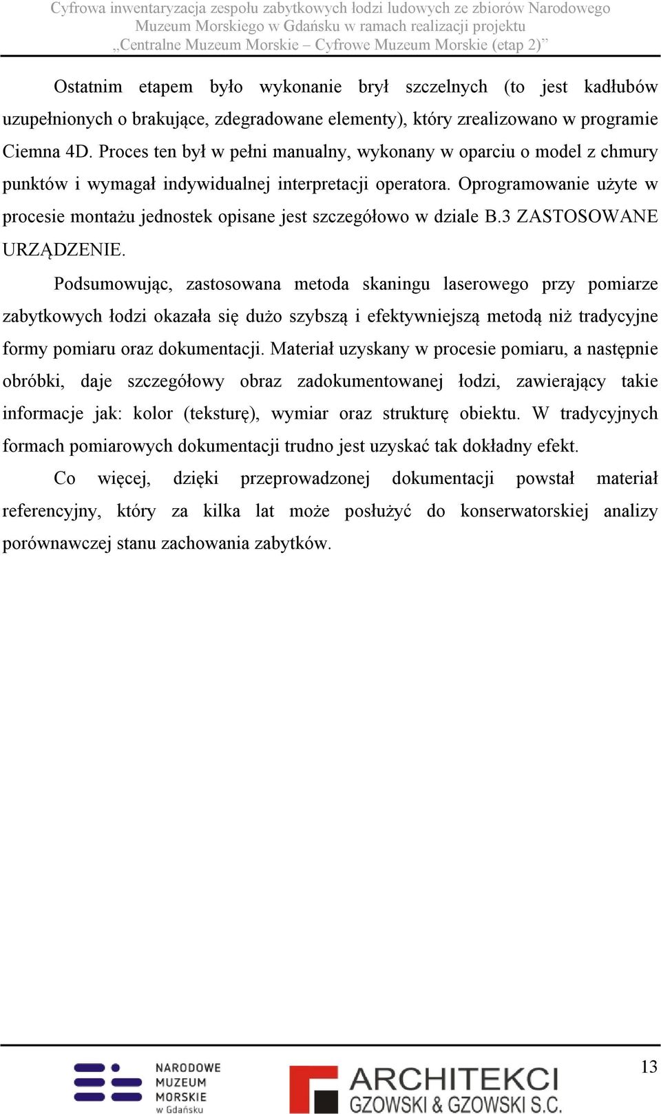 Oprogramowanie użyte w procesie montażu jednostek opisane jest szczegółowo w dziale B.3 ZASTOSOWANE URZĄDZENIE.