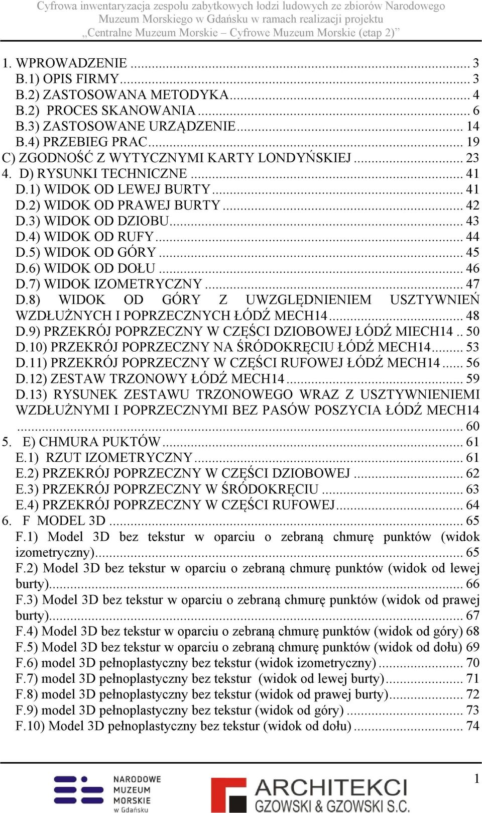 .. 46 D.7) WIDOK IZOMETRYCZNY... 47 D.8) WIDOK OD GÓRY Z UWZGLĘDNIENIEM USZTYWNIEŃ WZDŁUŻNYCH I POPRZECZNYCH ŁÓDŹ MECH14... 48 D.9) PRZEKRÓJ POPRZECZNY W CZĘŚCI DZIOBOWEJ ŁÓDŹ MIECH14.. 50 D.