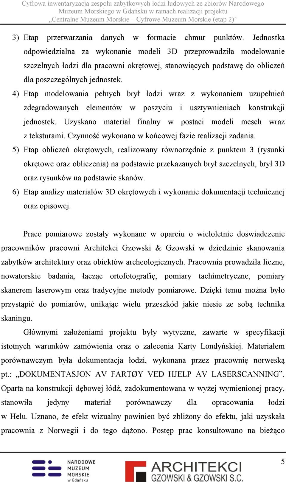 4) Etap modelowania pełnych brył łodzi wraz z wykonaniem uzupełnień zdegradowanych elementów w poszyciu i usztywnieniach konstrukcji jednostek.