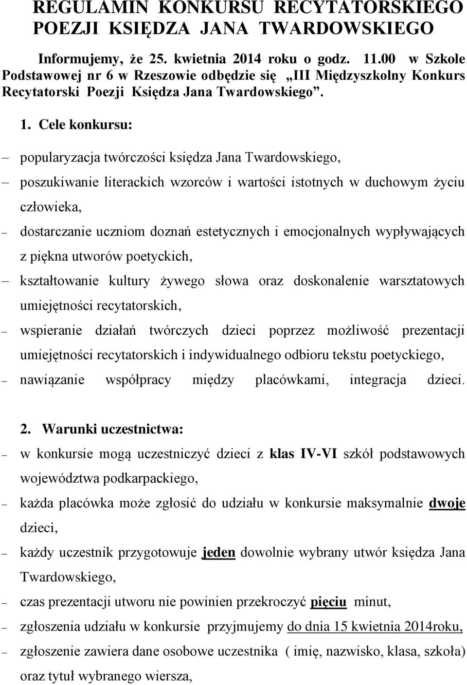 Cele konkursu: popularyzacja twórczości księdza Jana Twardowskiego, poszukiwanie literackich wzorców i wartości istotnych w duchowym życiu człowieka, dostarczanie uczniom doznań estetycznych i