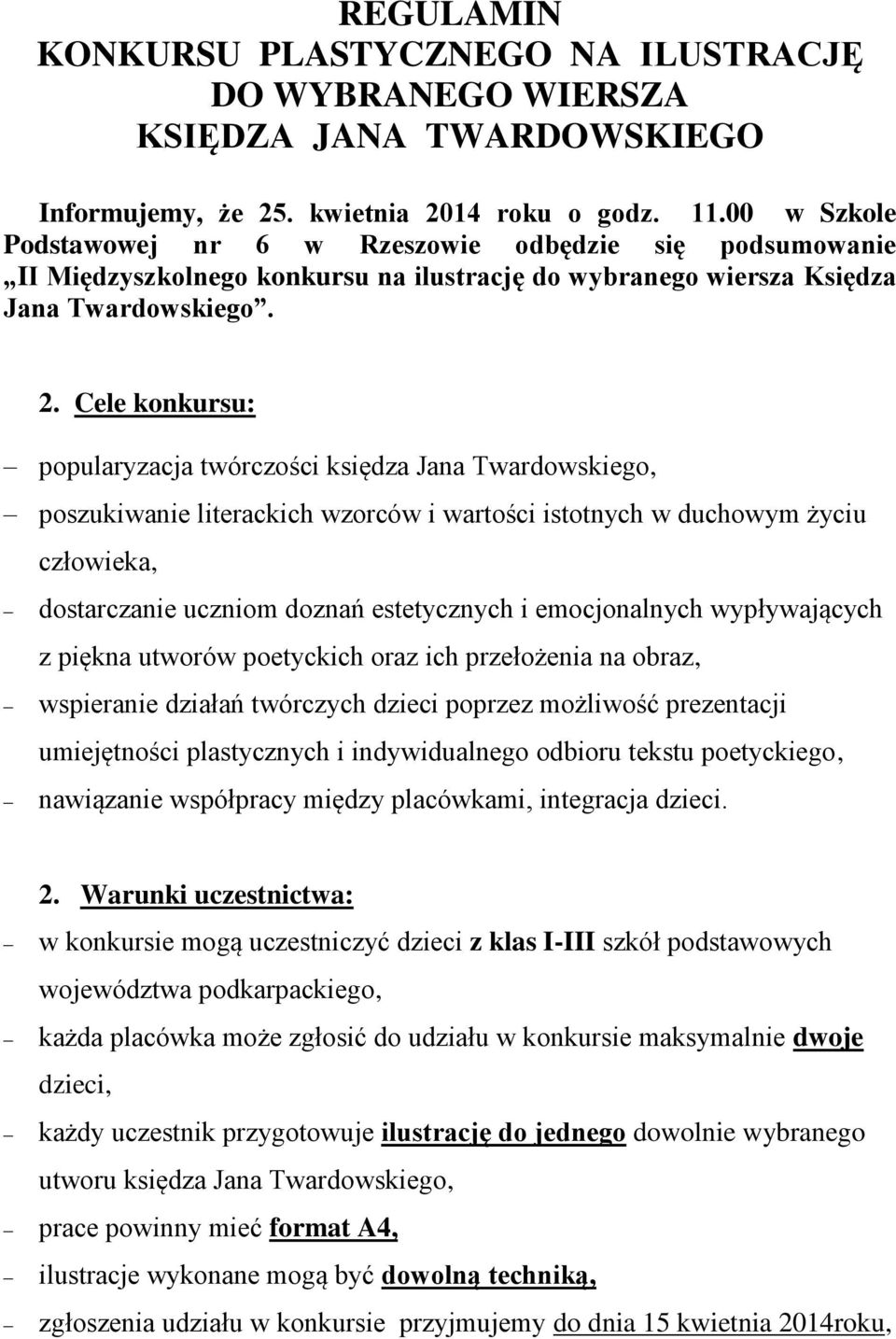 Cele konkursu: popularyzacja twórczości księdza Jana Twardowskiego, poszukiwanie literackich wzorców i wartości istotnych w duchowym życiu człowieka, dostarczanie uczniom doznań estetycznych i