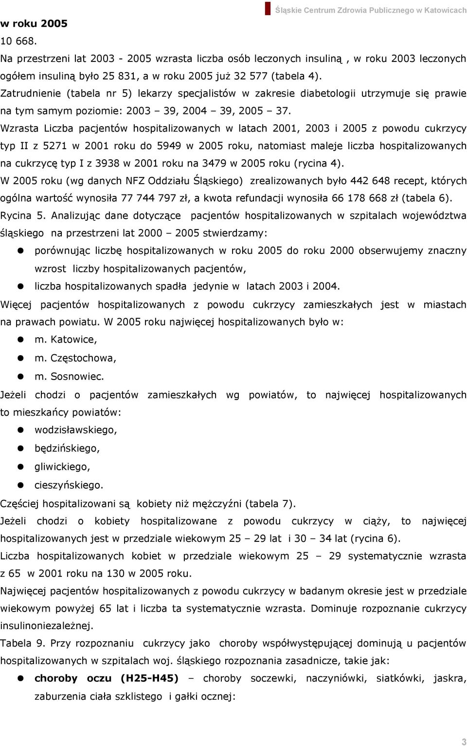 Wzrasta Liczba pacjentów hospitalizowanych w latach 2001, 2003 i 2005 z powodu cukrzycy typ II z 5271 w 2001 roku do 5949 w 2005 roku, natomiast maleje liczba hospitalizowanych na cukrzycę typ I z