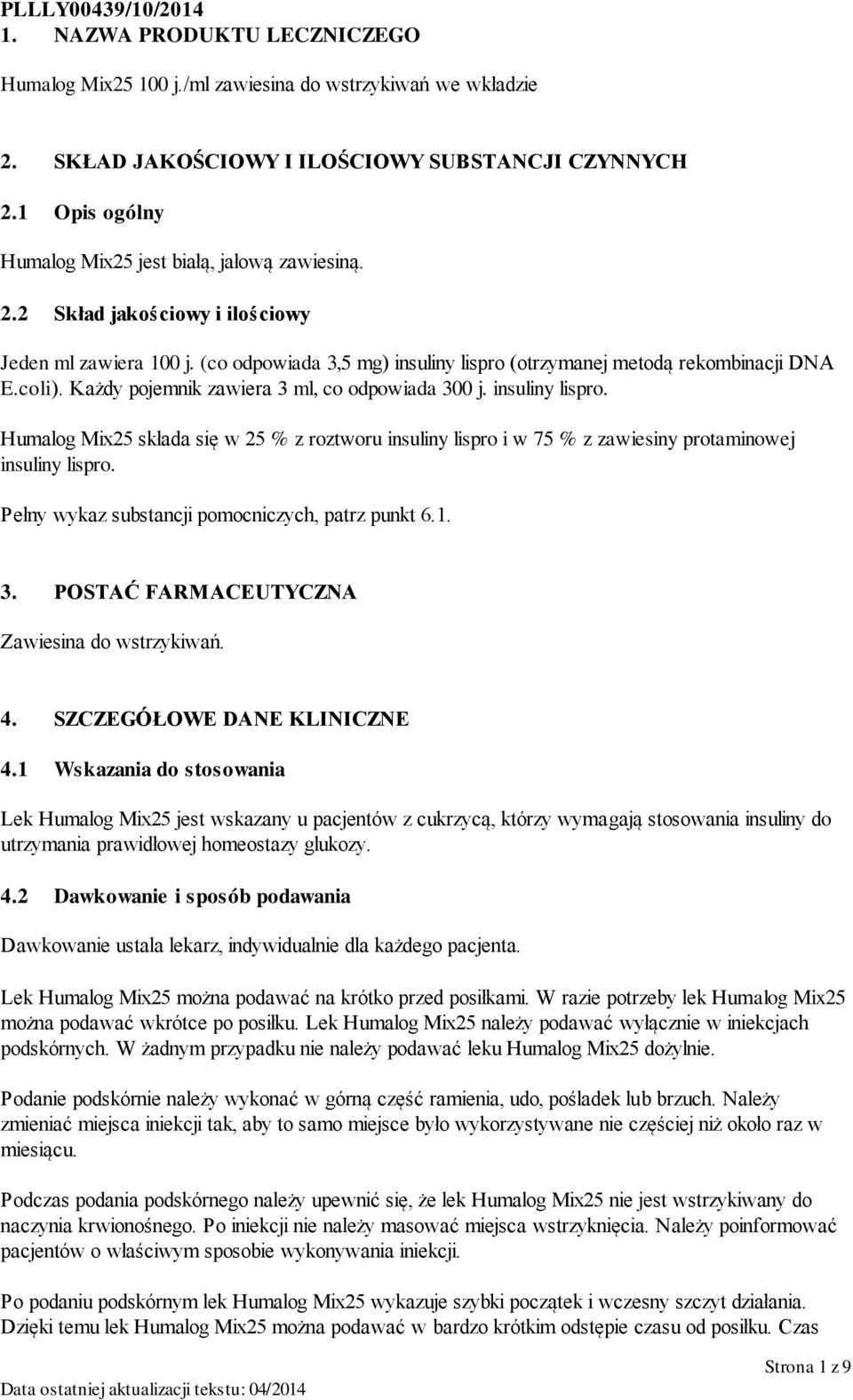 Każdy pojemnik zawiera 3 ml, co odpowiada 300 j. insuliny lispro. Humalog Mix25 składa się w 25 % z roztworu insuliny lispro i w 75 % z zawiesiny protaminowej insuliny lispro.