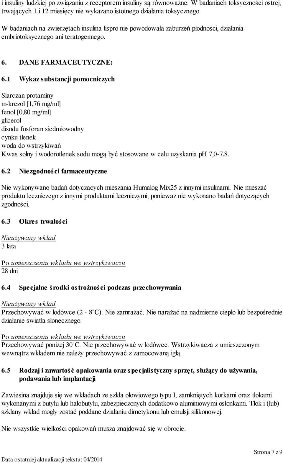 1 Wykaz substancji pomocniczych Siarczan protaminy m-krezol [1,76 mg/ml] fenol [0,80 mg/ml] glicerol disodu fosforan siedmiowodny cynku tlenek woda do wstrzykiwań Kwas solny i wodorotlenek sodu mogą