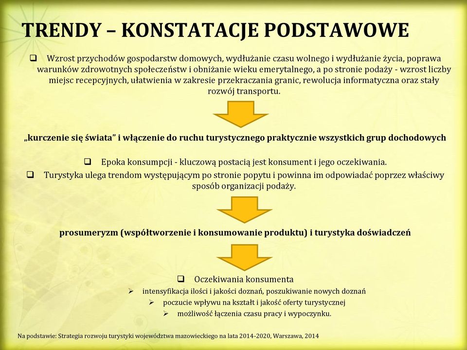 kurczenie się świata i włączenie do ruchu turystycznego praktycznie wszystkich grup dochodowych Epoka konsumpcji - kluczową postacią jest konsument i jego oczekiwania.