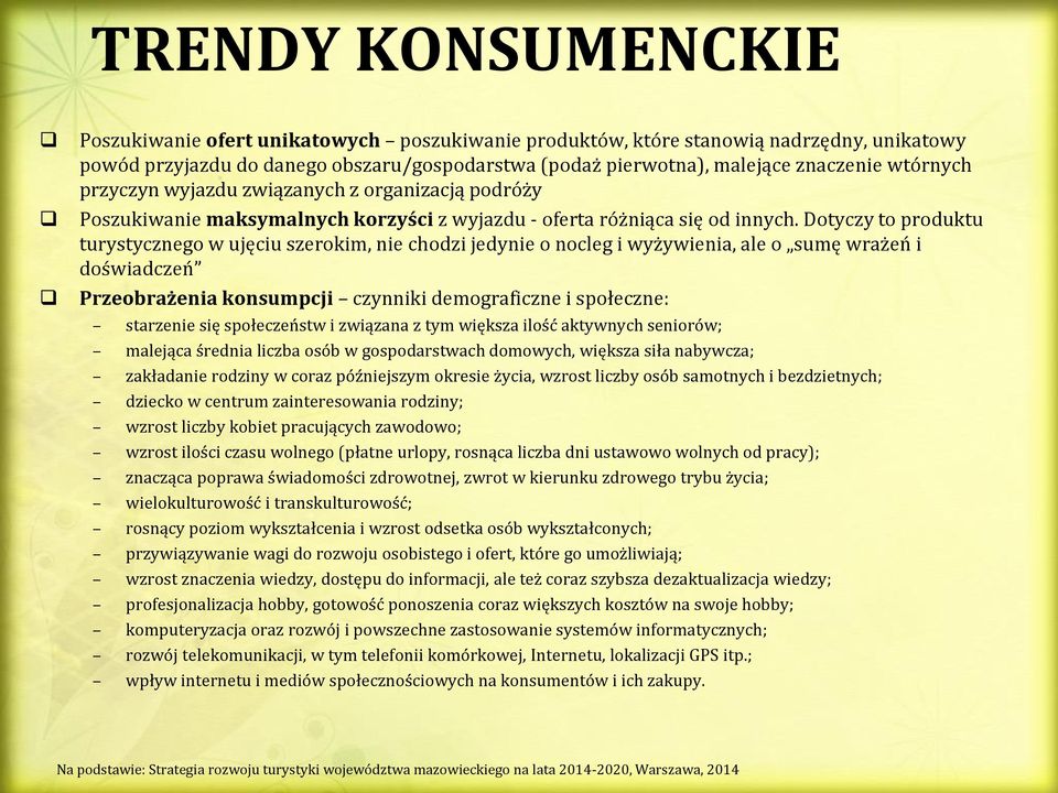 Dotyczy to produktu turystycznego w ujęciu szerokim, nie chodzi jedynie o nocleg i wyżywienia, ale o sumę wrażeń i doświadczeń Przeobrażenia konsumpcji czynniki demograficzne i społeczne: starzenie