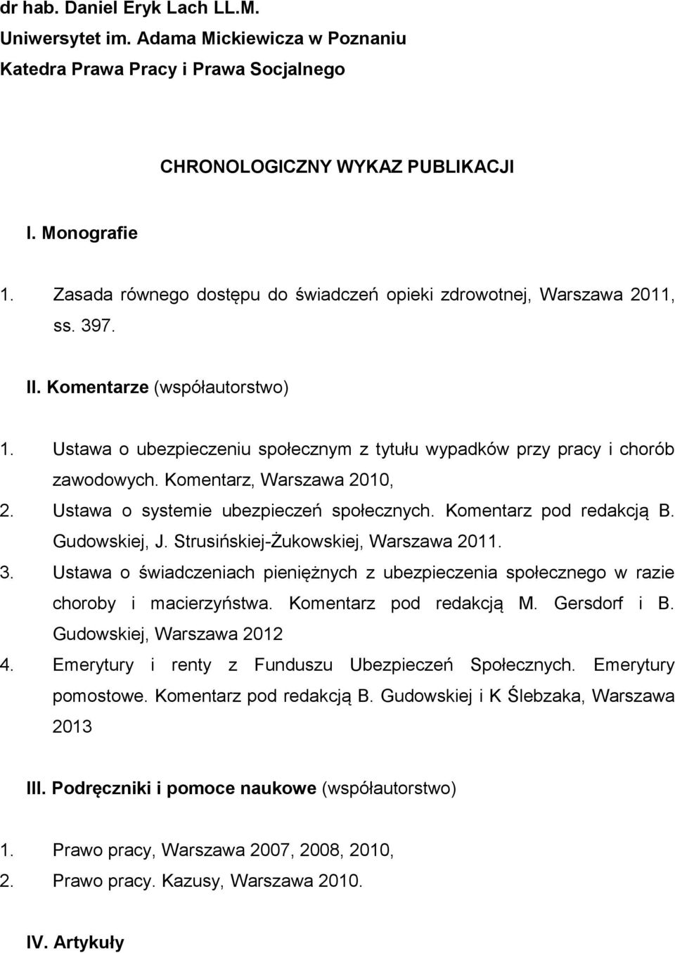 Komentarz, Warszawa 2010, 2. Ustawa o systemie ubezpieczeń społecznych. Komentarz pod redakcją B. Gudowskiej, J. Strusińskiej-Żukowskiej, Warszawa 2011. 3.