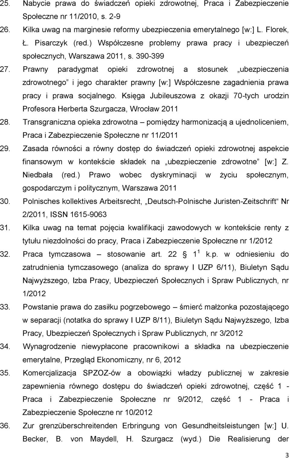 Prawny paradygmat opieki zdrowotnej a stosunek ubezpieczenia zdrowotnego i jego charakter prawny [w:] Współczesne zagadnienia prawa pracy i prawa socjalnego.