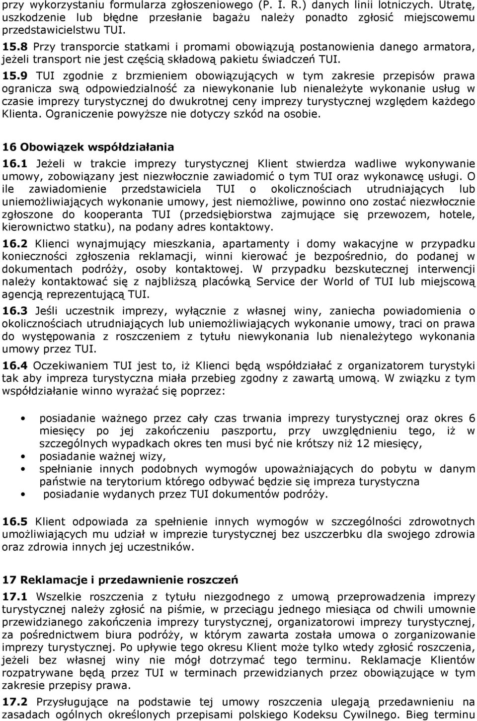 9 TUI zgodnie z brzmieniem obowiązujących w tym zakresie przepisów prawa ogranicza swą odpowiedzialność za niewykonanie lub nienaleŝyte wykonanie usług w czasie imprezy turystycznej do dwukrotnej