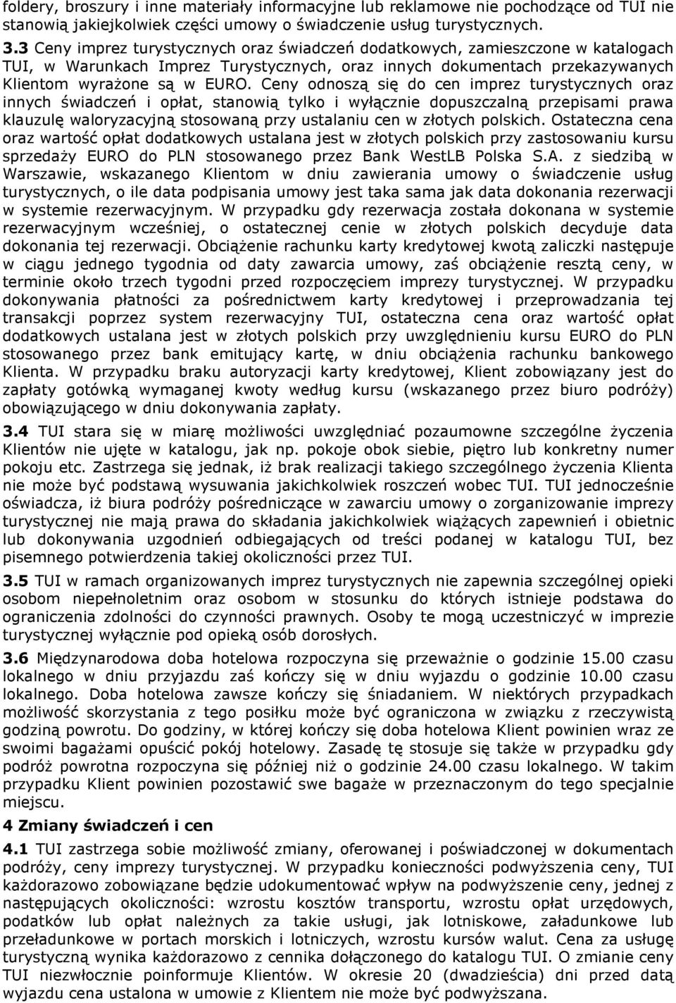 Ceny odnoszą się do cen imprez turystycznych oraz innych świadczeń i opłat, stanowią tylko i wyłącznie dopuszczalną przepisami prawa klauzulę waloryzacyjną stosowaną przy ustalaniu cen w złotych