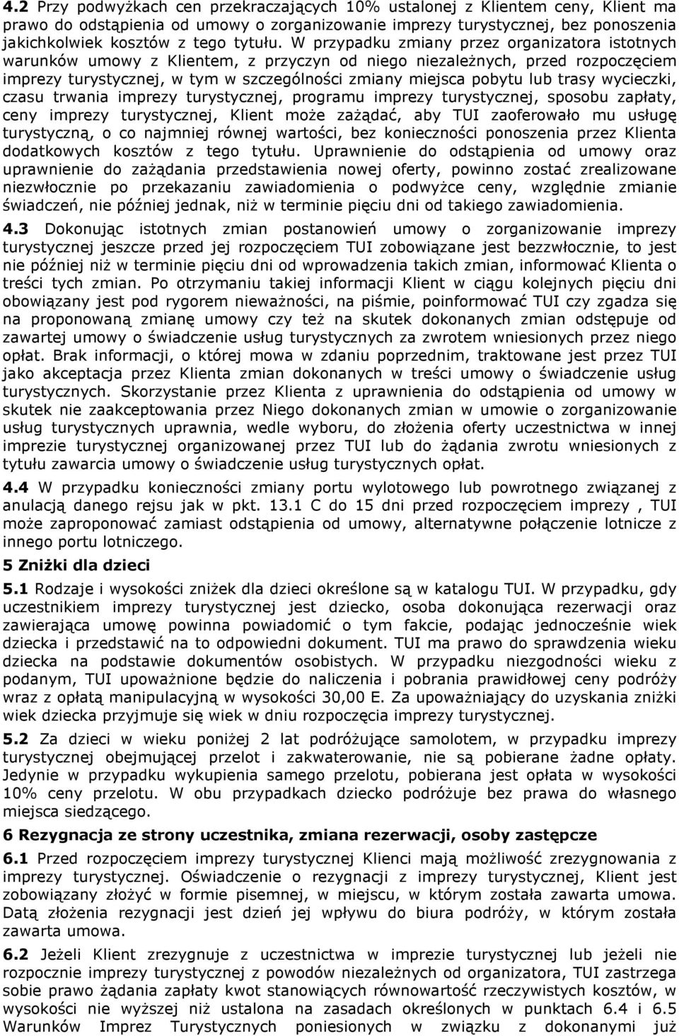 W przypadku zmiany przez organizatora istotnych warunków umowy z Klientem, z przyczyn od niego niezaleŝnych, przed rozpoczęciem imprezy turystycznej, w tym w szczególności zmiany miejsca pobytu lub