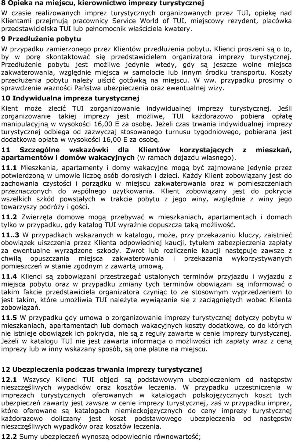 9 PrzedłuŜenie pobytu W przypadku zamierzonego przez Klientów przedłuŝenia pobytu, Klienci proszeni są o to, by w porę skontaktować się przedstawicielem organizatora imprezy turystycznej.