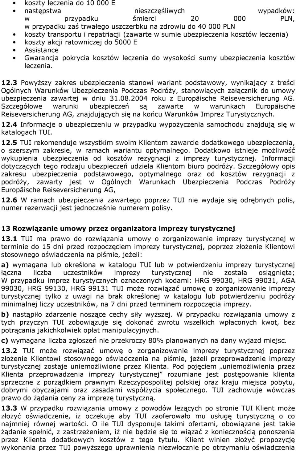 3 PowyŜszy zakres ubezpieczenia stanowi wariant podstawowy, wynikający z treści Ogólnych Warunków Ubezpieczenia Podczas PodróŜy, stanowiących załącznik do umowy ubezpieczenia zawartej w dniu 31.08.