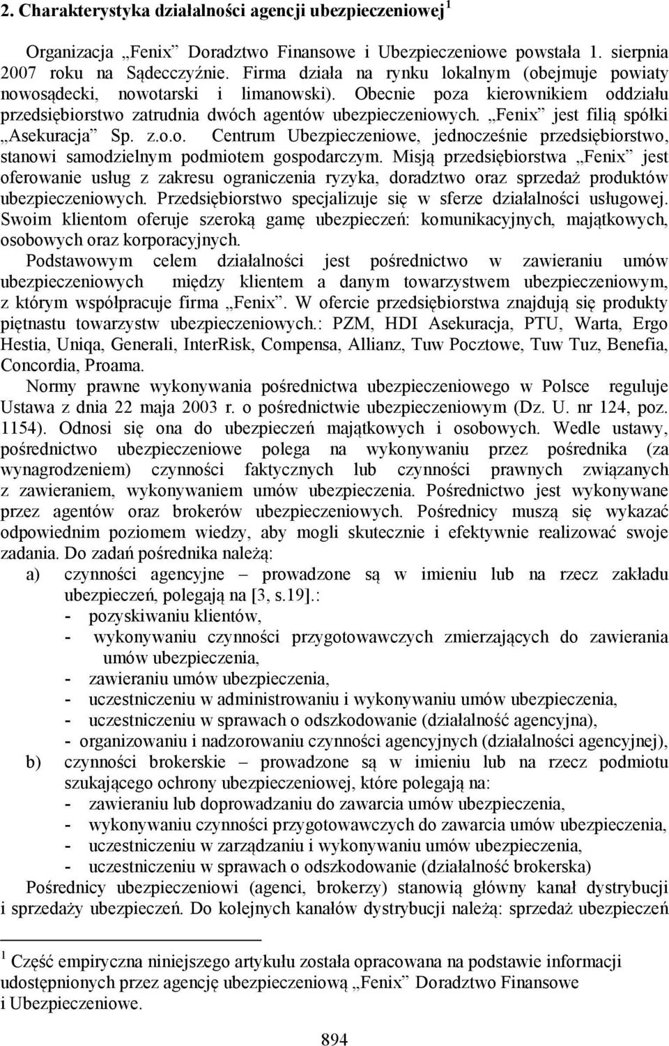 Fenix jest filią spółki Asekuracja Sp. z.o.o. Centrum Ubezpieczeniowe, jednocześnie przedsiębiorstwo, stanowi samodzielnym podmiotem gospodarczym.