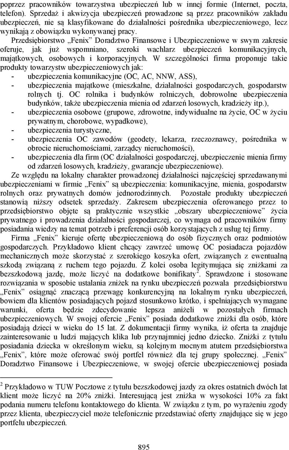 Przedsiębiorstwo Fenix Doradztwo Finansowe i Ubezpieczeniowe w swym zakresie oferuje, jak już wspomniano, szeroki wachlarz ubezpieczeń komunikacyjnych, majątkowych, osobowych i korporacyjnych.