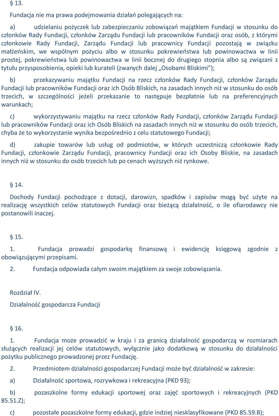 powinowactwa w linii prostej, pokrewieństwa lub powinowactwa w linii bocznej do drugiego stopnia albo są związani z tytułu przysposobienia, opieki lub kurateli (zwanych dalej Osobami Bliskimi ); b)