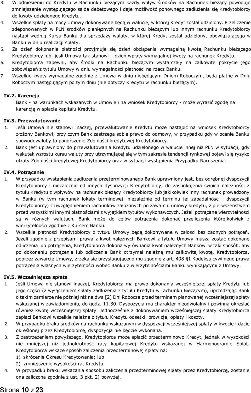 Przeliczenie zdeponowanych w PLN środków pieniężnych na Rachunku bieżącym lub innym rachunku Kredytobiorcy nastąpi według Kursu Banku dla sprzedaży waluty, w której Kredyt został udzielony,