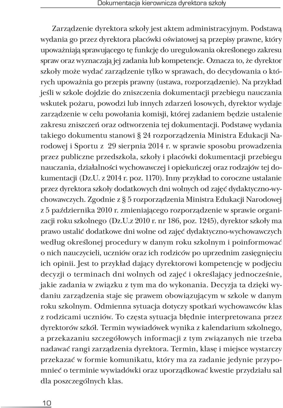 kompetencje. Oznacza to, że dyrektor szkoły może wydać zarządzenie tylko w sprawach, do decydowania o których upoważnia go przepis prawny (ustawa, rozporządzenie).