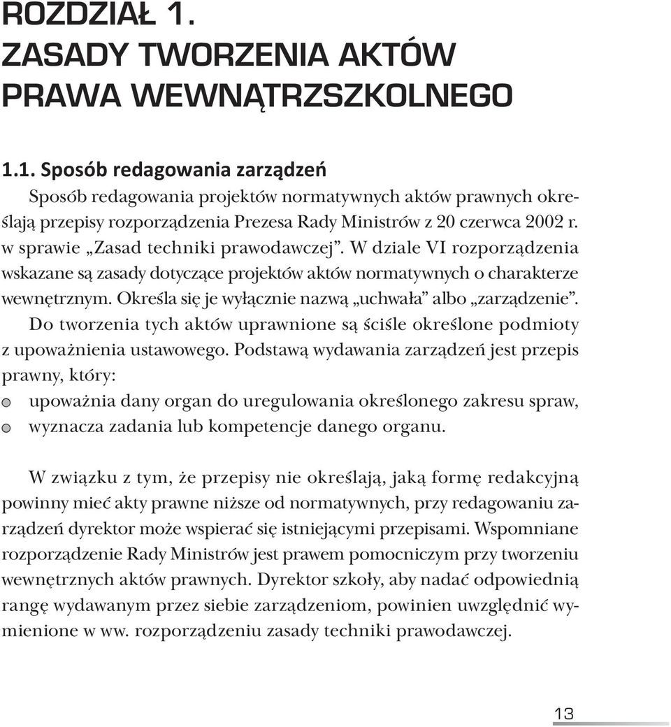 Określa się je wyłącznie nazwą uchwała albo zarządzenie. Do tworzenia tych aktów uprawnione są ściśle określone podmioty z upoważnienia ustawowego.