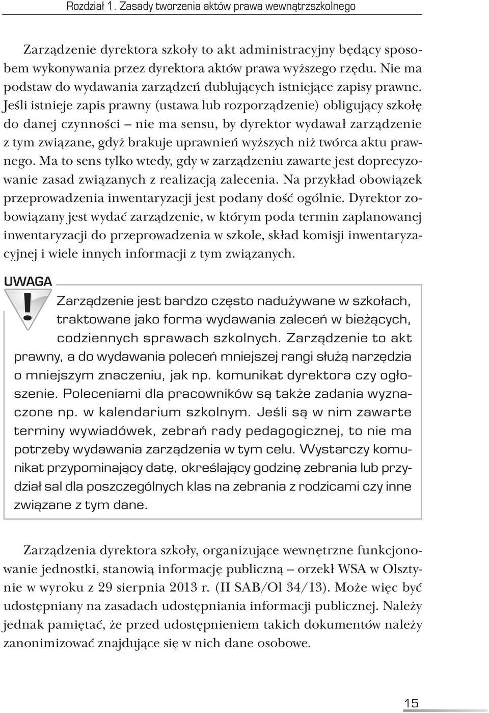 Jeśli istnieje zapis prawny (ustawa lub rozporządzenie) obligujący szkołę do danej czynności nie ma sensu, by dyrektor wydawał zarządzenie z tym związane, gdyż brakuje uprawnień wyższych niż twórca