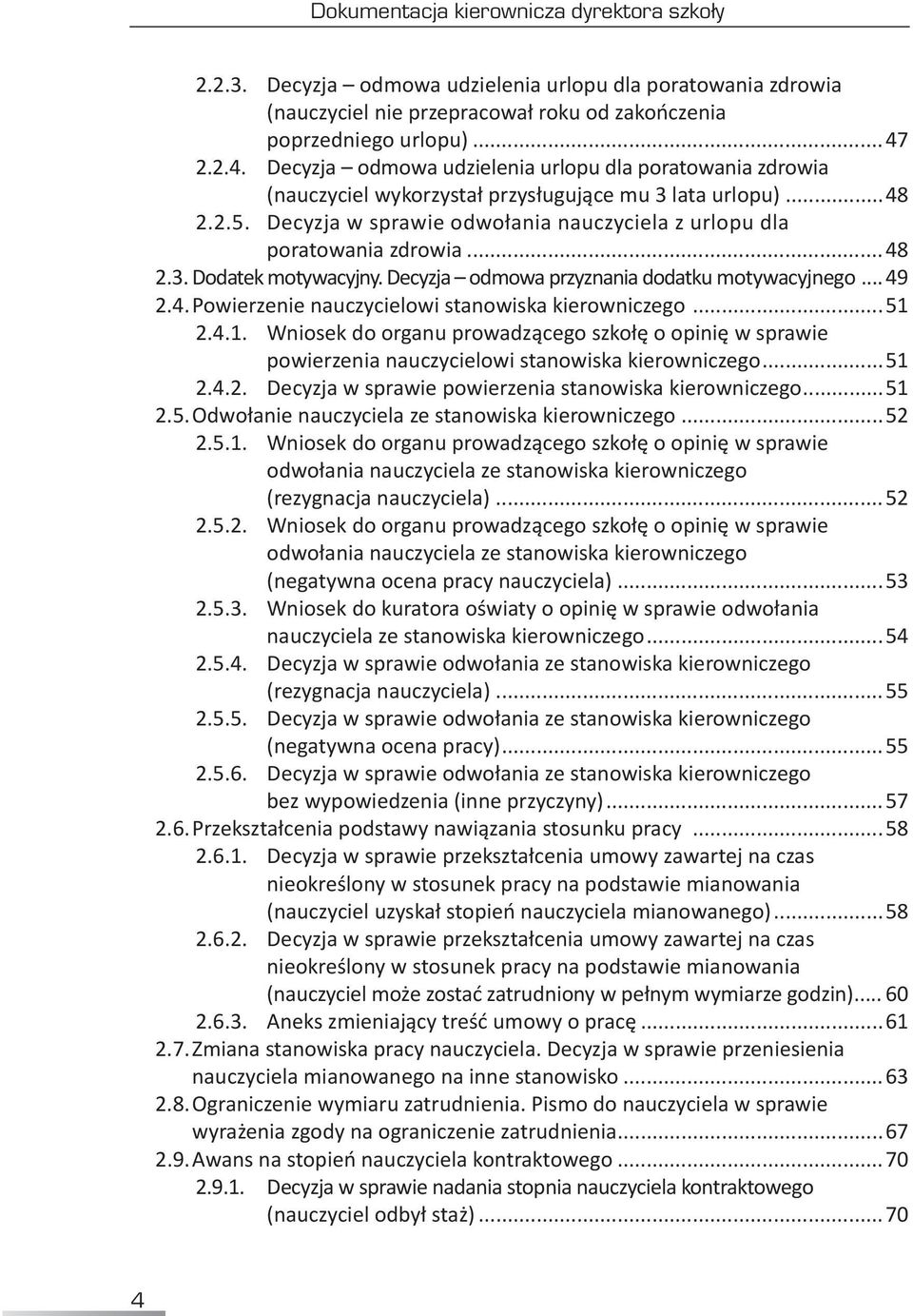 . Decyzja w sprawie odwołania nauczyciela z urlopu dla poratowania zdrowia...48 2.3. Dodatek motywacyjny. Decyzja odmowa przyznania dodatku motywacyjnego... 49 2.4. Powierzenie nauczycielowi stanowiska kierowniczego.