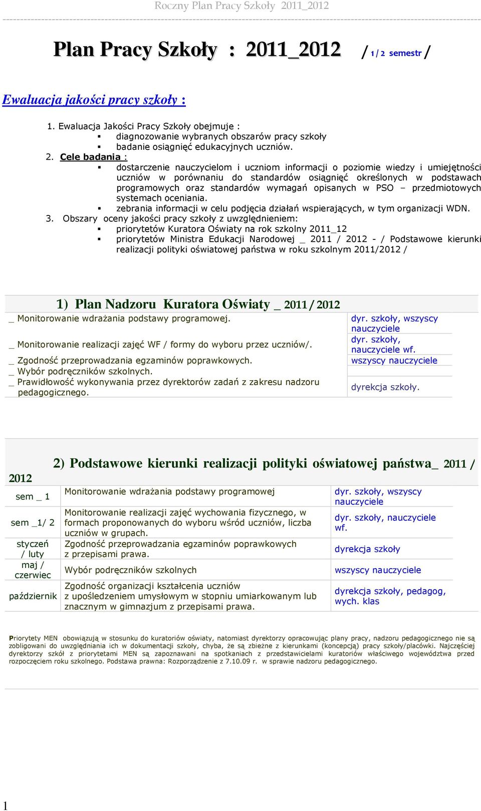 Cele badania : dostarczenie nauczycielom i uczniom informacji o poziomie wiedzy i umiejętności uczniów w porównaniu do standardów osiągnięć określonych w podstawach programowych oraz standardów