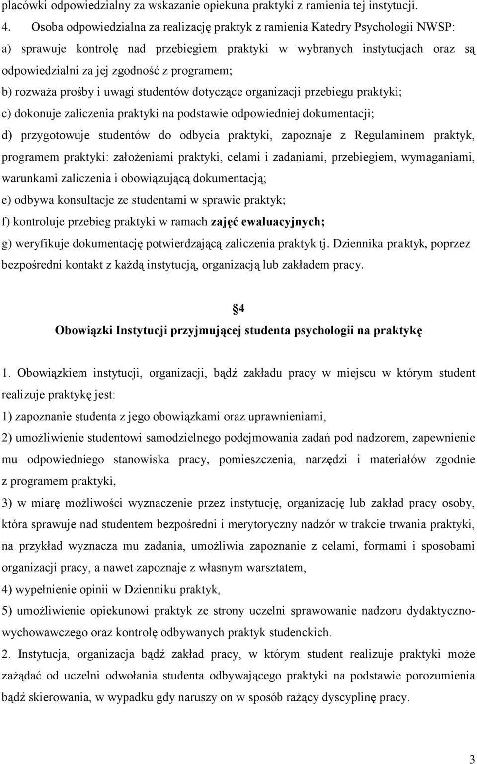 programem; b) rozważa prośby i uwagi studentów dotyczące organizacji przebiegu praktyki; c) dokonuje zaliczenia praktyki na podstawie odpowiedniej dokumentacji; d) przygotowuje studentów do odbycia