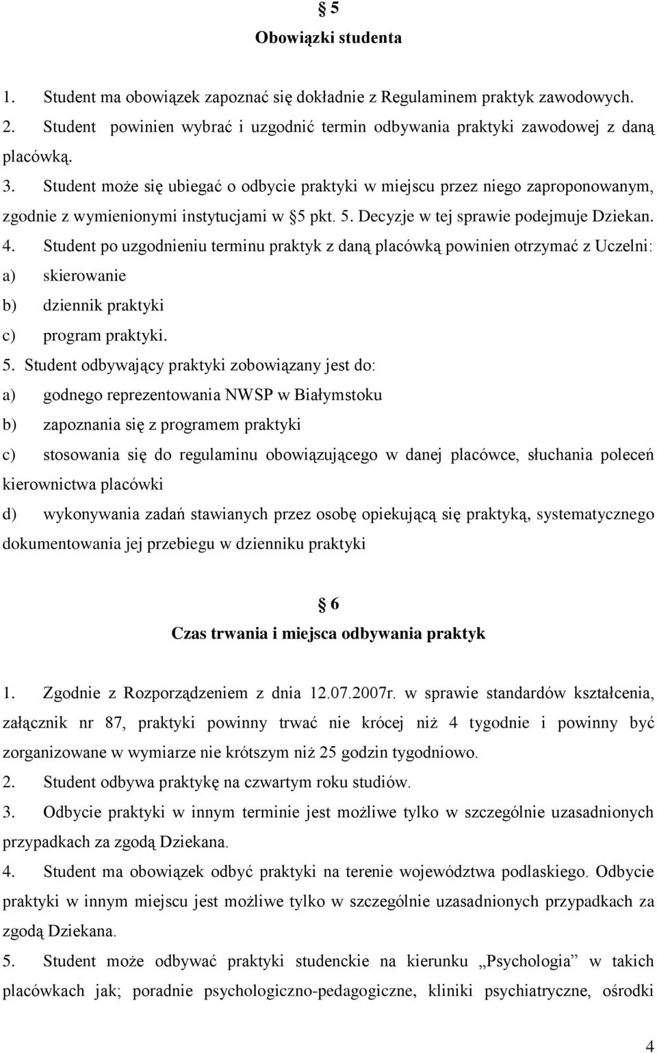 Student po uzgodnieniu terminu praktyk z daną placówką powinien otrzymać z Uczelni: a) skierowanie b) dziennik praktyki c) program praktyki. 5.