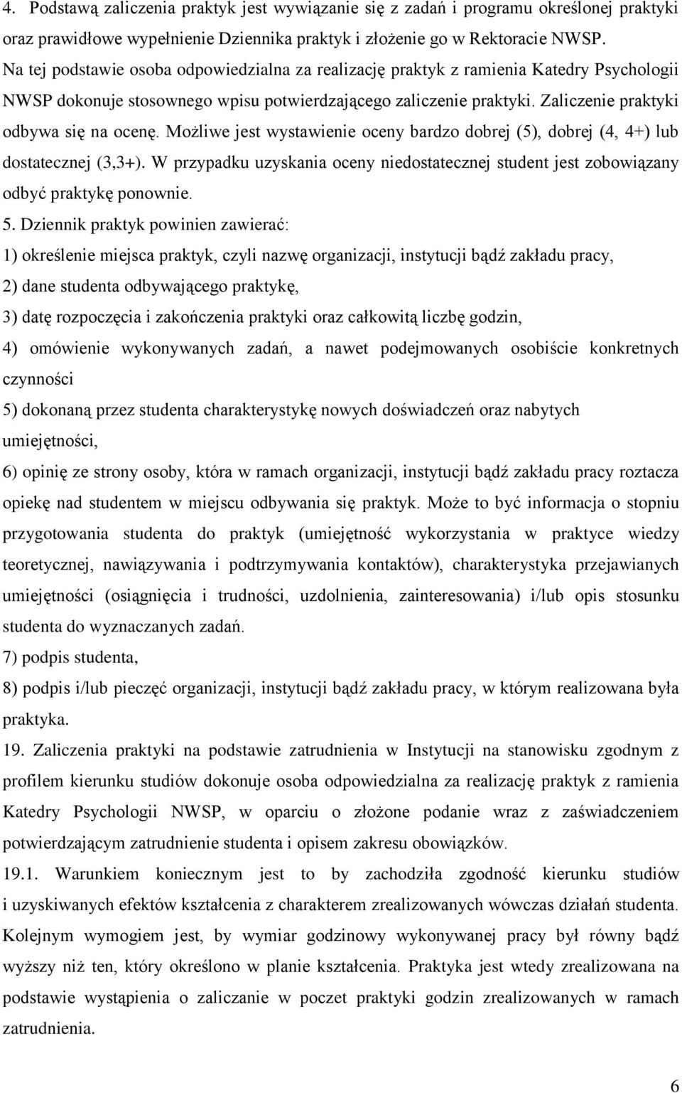 Możliwe jest wystawienie oceny bardzo dobrej (5), dobrej (4, 4+) lub dostatecznej (3,3+). W przypadku uzyskania oceny niedostatecznej student jest zobowiązany odbyć praktykę ponownie. 5.