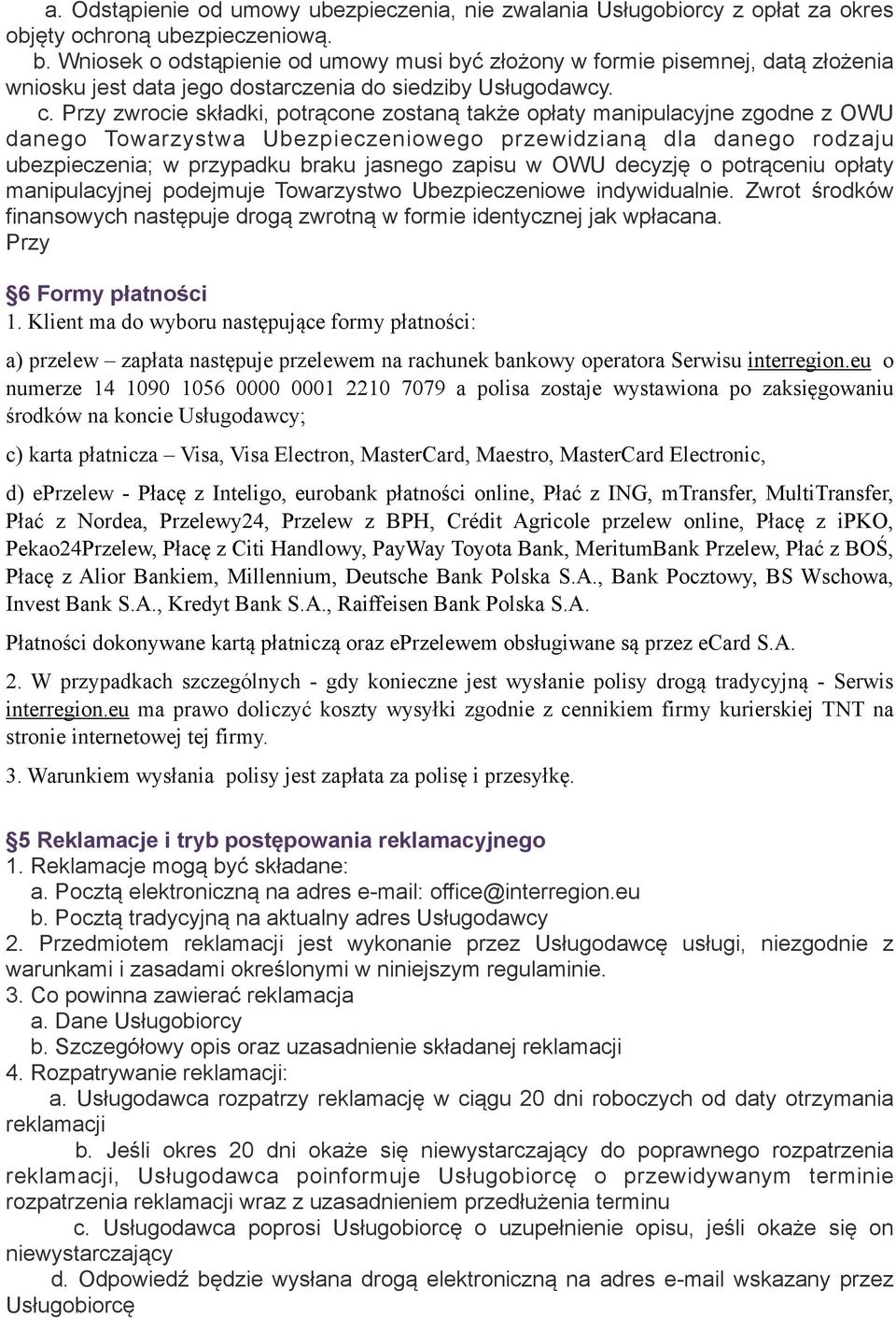 Przy zwrocie składki, potrącone zostaną także opłaty manipulacyjne zgodne z OWU danego Towarzystwa Ubezpieczeniowego przewidzianą dla danego rodzaju ubezpieczenia; w przypadku braku jasnego zapisu w